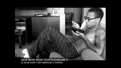 Bow wow feat. Pleasure P - Im Gone Make It off G2