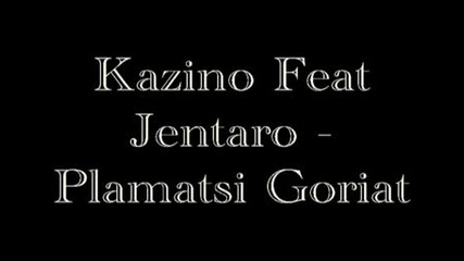 etorcho0o0o Kazino Feat Jentaro - Plamatsi Goriat