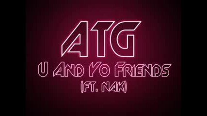 Atg feat. Nak - U & Yo Friends (prod. By Urban Noize) Май 2010 + линк за теглене 