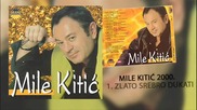 Mile Kitic - Zlato, srebro, dukati - (Audio 2000)