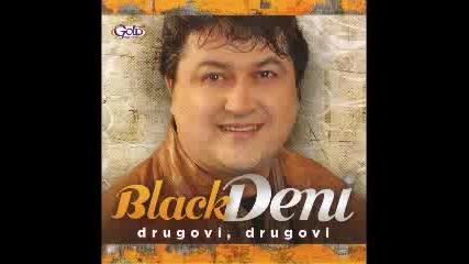 Black Deni -- Drugovi, Drugovi - Gold Produkcija 2011