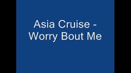 Asia Cruise Worry Bout Me