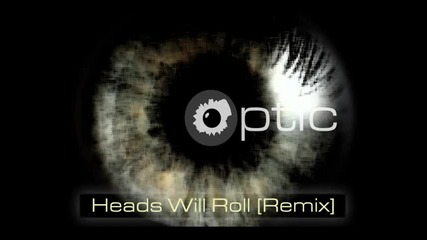 Optic - Heads Will Roll [dubstep Remix]