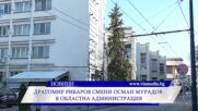 Драгомир Рибаров смени Осман Мурадов о Областна администрация