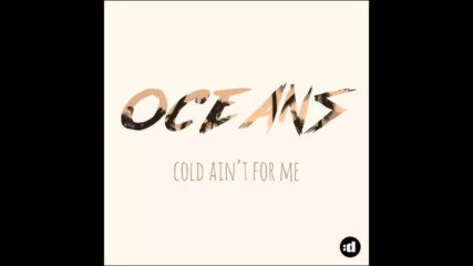 *2016* Oceans - Cold Ain't For Me