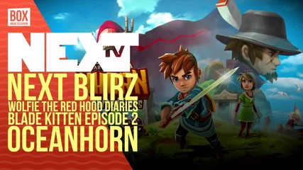 NEXTTV 029: NEXT Blitz: Wolfie the Red Hood Diaries, Blade Kitten - Episode 2, Oceanhorn