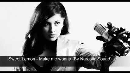 Sweet Lemon - Make me wanna (by Narcotic Sound)