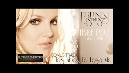 Britney Spears - He s About To Lose Me - Femme Fatale2011 