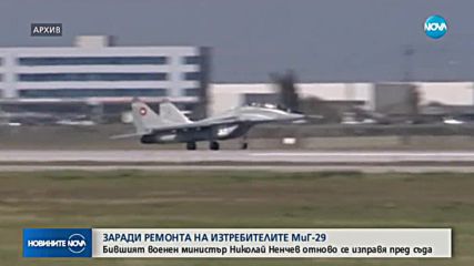 ЗАРАДИ РЕМОНТА НА МиГ-29: Николай Ненечв се изправя пред съда