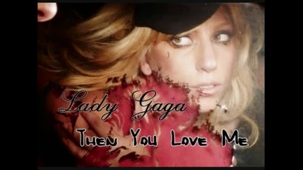 Lady Gaga - Then You Love Me ( New Song 2010 With Lyrics )
