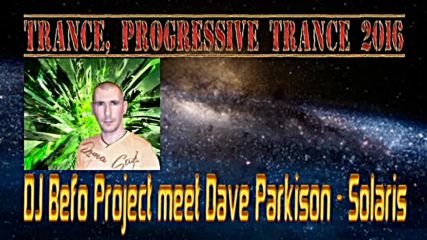 Dj Befo Project meet Dave Parkison - Solaris ( Bulgarian Trance, Progressive Trance Music 2016 )