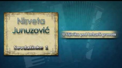 Nisveta Junuzovic - U sljiviku pod beharli granom - (Audio 2004)