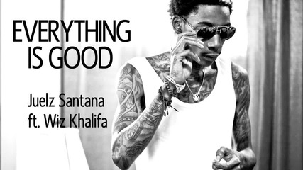 Juelz Santana ft Wiz Khalifa - Everything Is Good (download)