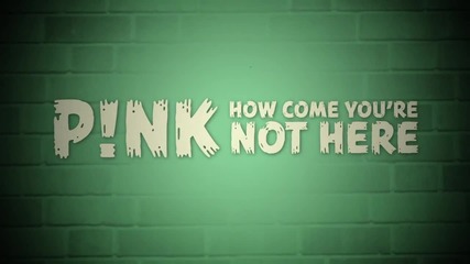 N e w • P!nk - How Come Youre Not Here ( Official Lyric Video ) H D