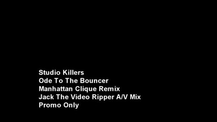 Studio Killers - Ode To The Bouncer (jack The Video Ripper vs Manhattan Clique Remix)