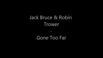 Jack Bruce & Robin Trower - Gone Too Far
