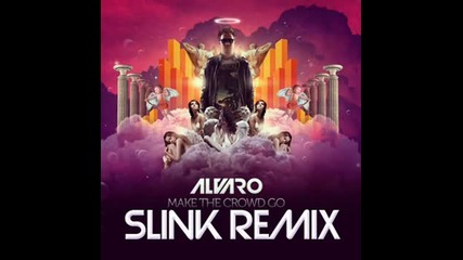 Alvaro - Make The Crowd Go (slink Remix)
