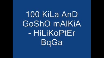 100 Кила И Гошо Малкия - Хиликоптера