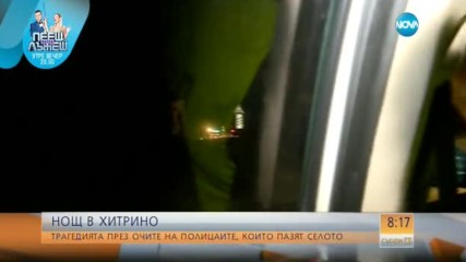 НОЩ В ХИТРИНО: Трагедията през очите на полицаите, пазещи селото