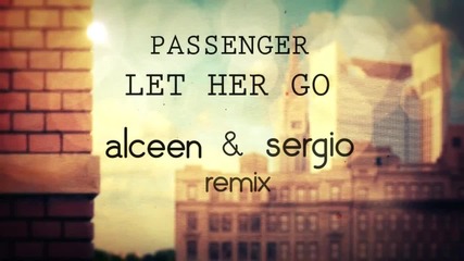 Passenger - Let Her Go ( Alceen & Sergio Remix )