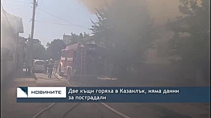 Две къщи горяха в Казанлък, няма данни за пострадали
