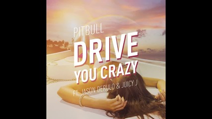 Pitbull ft. Jason Derulo & Juicy J - Drive You Crazy