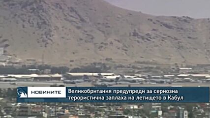 Великобритания предупреди за сериозна терористична заплаха на летището в Кабул