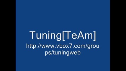 Tuning[team] Линк za Вход http://www.vbox7.com/groups/tuni
