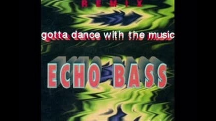 Echo Bass - Gotta Dance With The Music (1995)