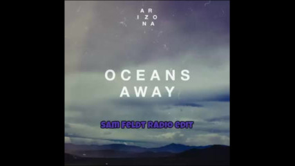*2017* Arizona - Oceans Away ( Sam Feldt radio edit )