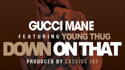 2015! Gucci Mane Feat. Young Thug - Down On That