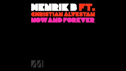 Henrik B feat. Christian Alvestam - Now & Forever ( Original Mix) 