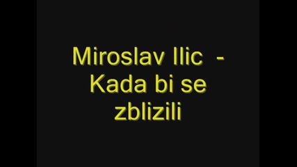 Miroslav Ilic-kada bi se zblizili
