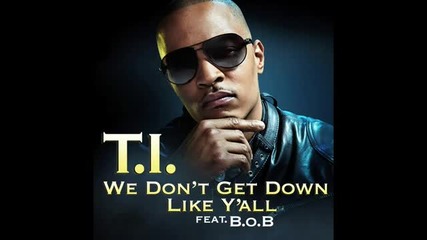T.i. - We Don't Get Down Like Y'all Ft. B.o.b