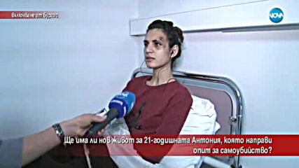 Ще има ли нов живот за 21-годишната Антония, опитала да се самоубие?