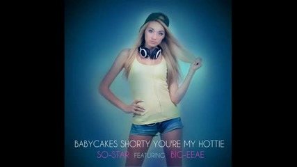 Babycakes Shorty You're My Hottie - So-star Featuring Big-eeae (new Song 2015)