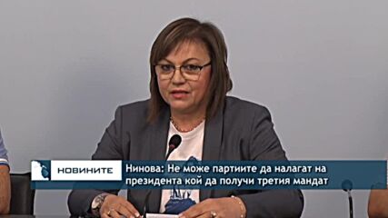 Нинова: Не може партиите да налагат на президента кой да получи третия мандат
