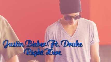 Justin Bieber Ft. Drake - Right Here