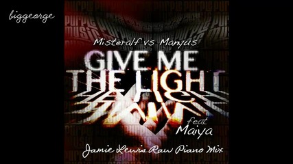 Misteralf vs. Manyus ft. Maiya - Give Me The Light ( Jamie Lewis Raw Piano Mix )