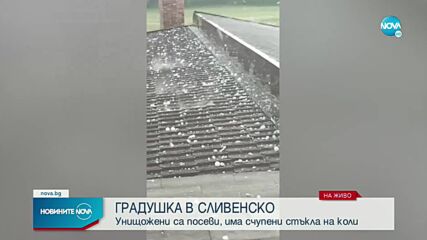 Градушка в Сливенско нанесе сериозни щети