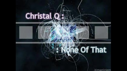 Christal Q - None Of That