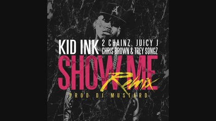 • Kid Ink feat. Trey Songz, Juicy J, 2 Chainz & Chris Brown - Show Me ( Remix ) •