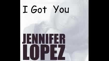 Jennifer Lopez - I Got You