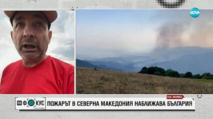 Пожарът в Северна Македония наближава България