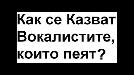 Как се казват Вокалистите - Певците