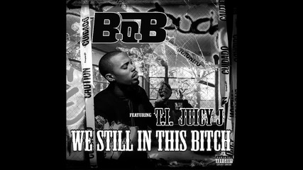 B.o.b ft. T.i. & Juicy J - We Still In This Bitch