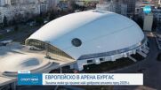 Европейско в Арена Бургас: залата може да приеме най-добрите атлети през 2029 г.