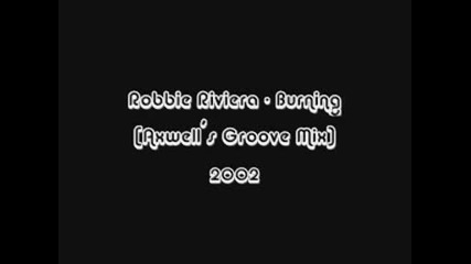 Robbie Rivera - Burning (axwells Groove Mix)