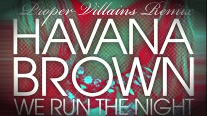 Havana Brown feat. Pitbull - We Run The Night ( Proper Villains Remix )