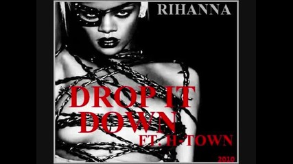 Rihanna - Drop It Down ( Ft. H - Town) New 2010 
